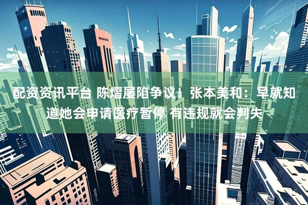 配资资讯平台 陈熠屡陷争议！张本美和：早就知道她会申请医疗暂停 有违规就会判失